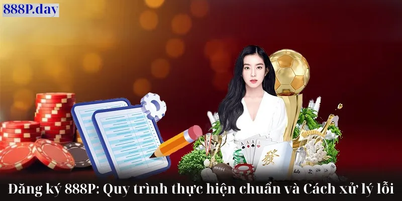 Đăng ký 888p quy trình và xử lý lỗi
